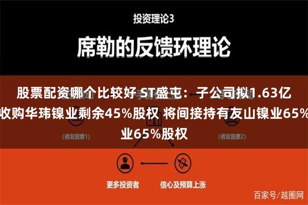 股票配资哪个比较好 ST盛屯：子公司拟1.63亿美元收购华玮镍业剩余45%股权 将间接持有友山镍业65%股权