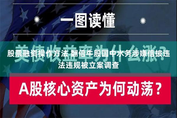 股票融资操作方法 翻倍牛股国中水务涉嫌信披违法违规被立案调查