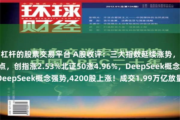 有杠杆的股票交易平台 A股收评：三大指数延续涨势，沪指涨1%站上3300点，创指涨2.53%北证50涨4.96%，DeepSeek概念强势,4200股上涨！成交1.99万亿放量4370亿